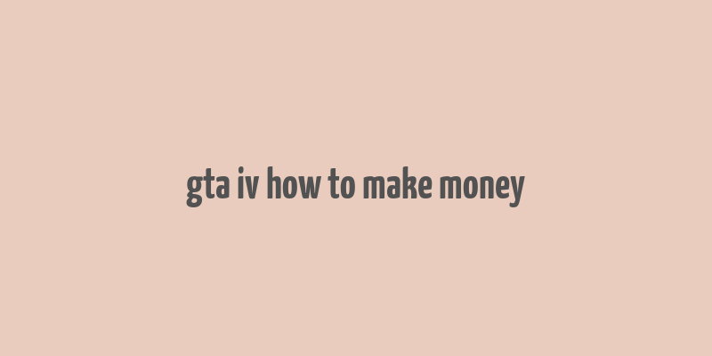 gta iv how to make money