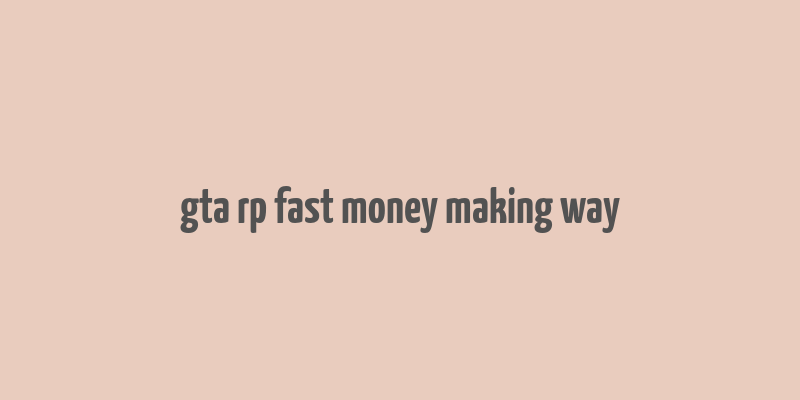 gta rp fast money making way