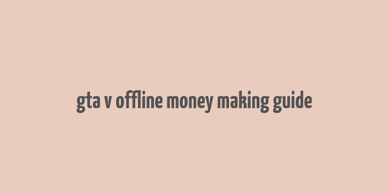 gta v offline money making guide