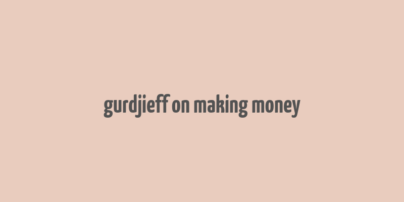 gurdjieff on making money