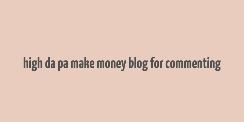 high da pa make money blog for commenting