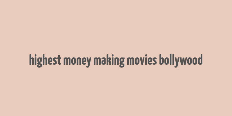 highest money making movies bollywood