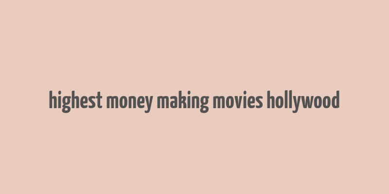 highest money making movies hollywood