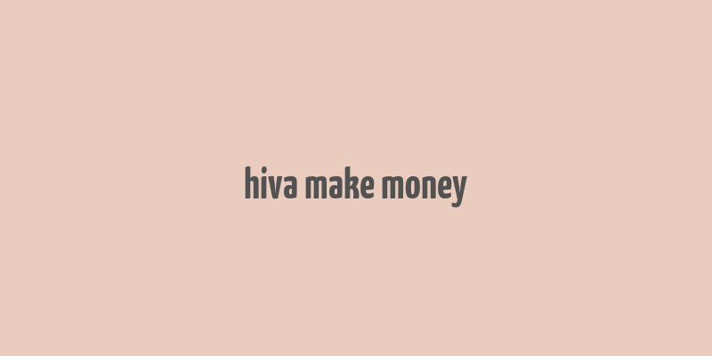 hiva make money