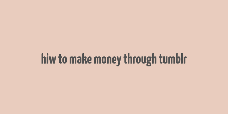 hiw to make money through tumblr