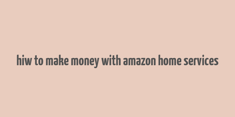 hiw to make money with amazon home services