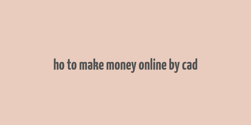 ho to make money online by cad