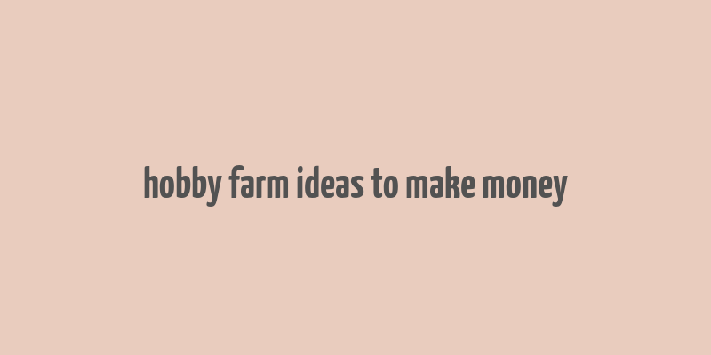 hobby farm ideas to make money