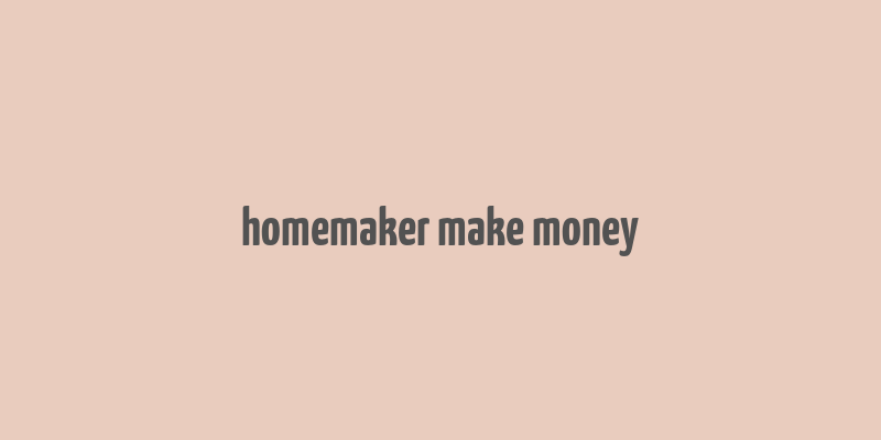 homemaker make money