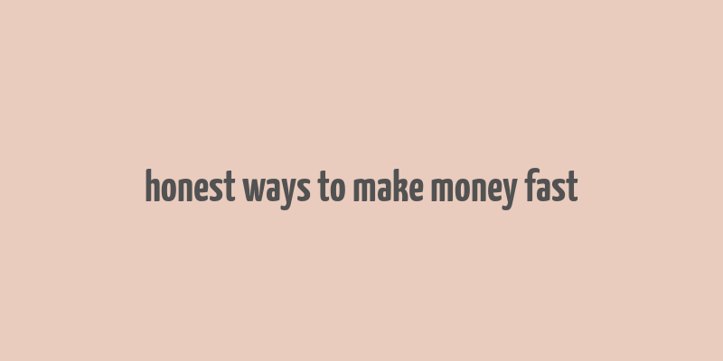 honest ways to make money fast