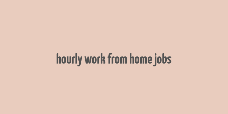 hourly work from home jobs