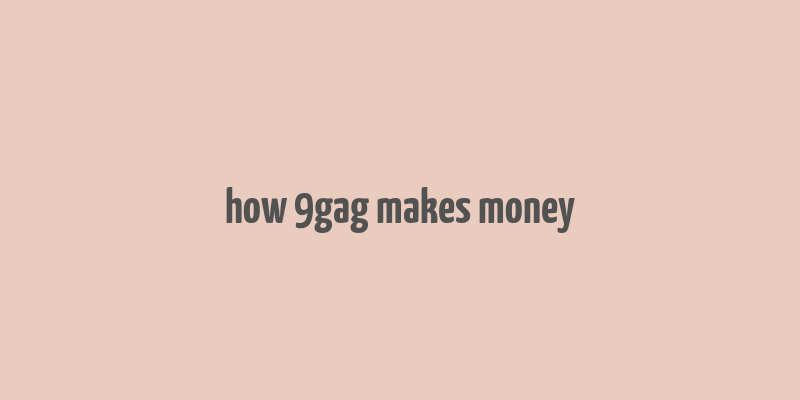 how 9gag makes money