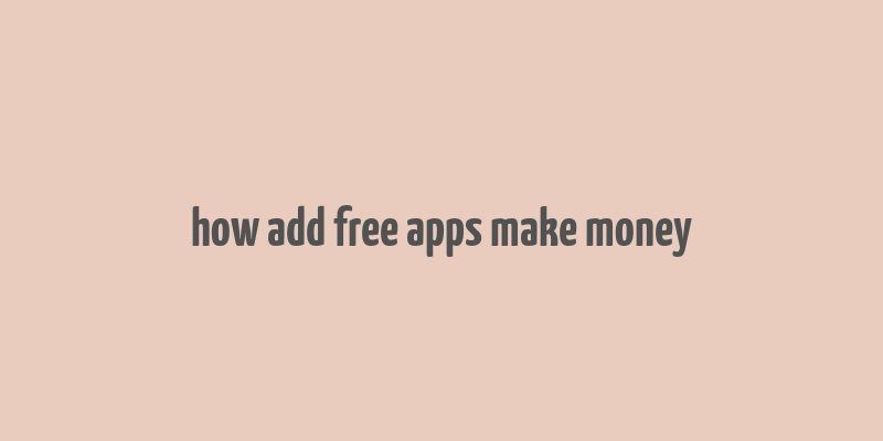 how add free apps make money