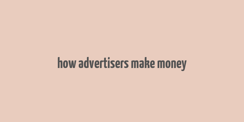 how advertisers make money