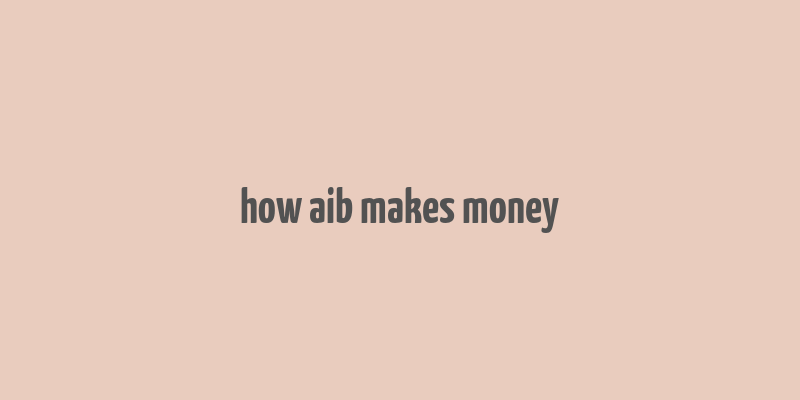 how aib makes money