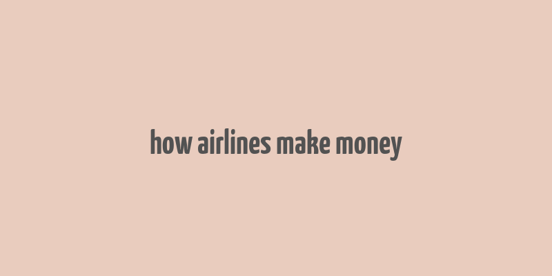 how airlines make money