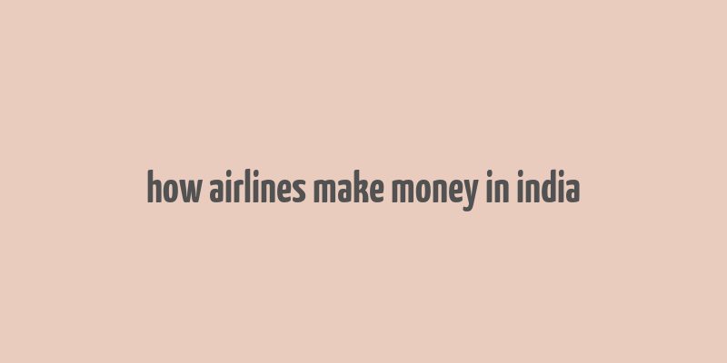 how airlines make money in india