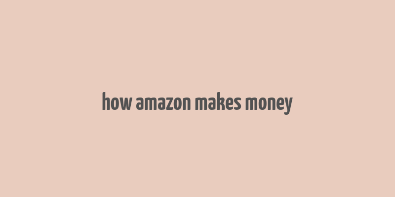 how amazon makes money