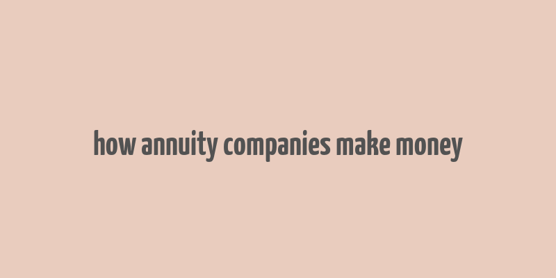 how annuity companies make money