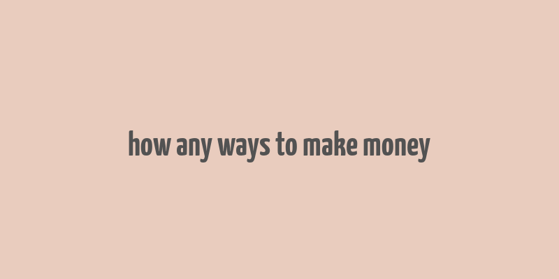 how any ways to make money