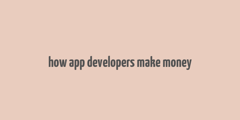 how app developers make money