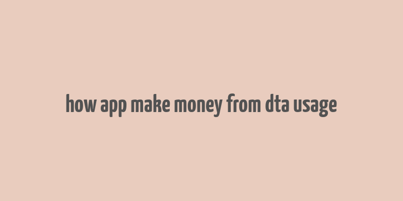 how app make money from dta usage