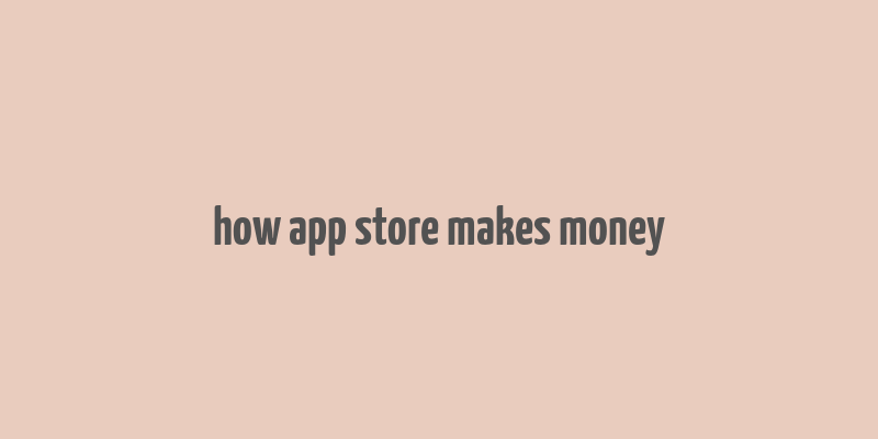 how app store makes money