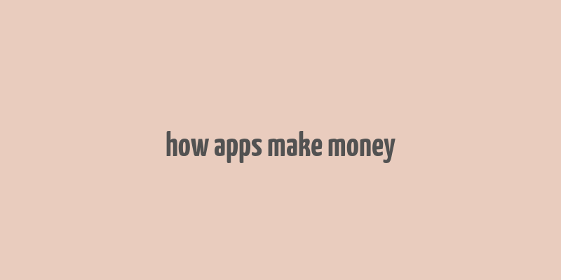 how apps make money