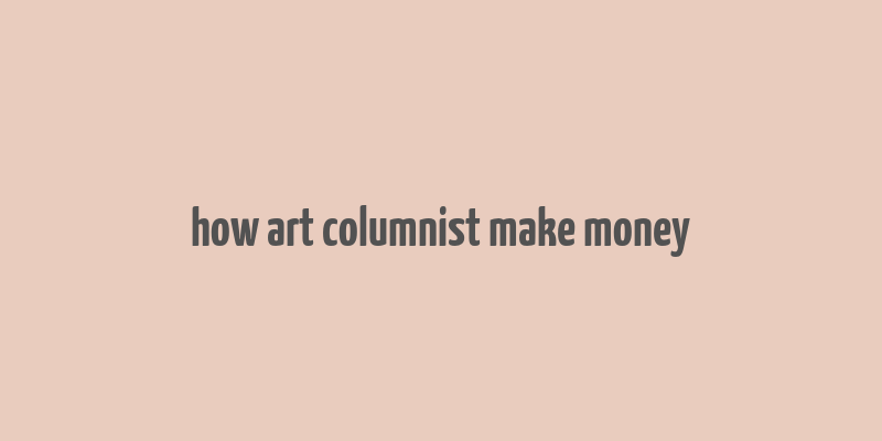 how art columnist make money