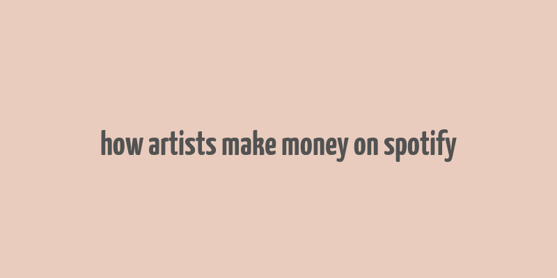 how artists make money on spotify