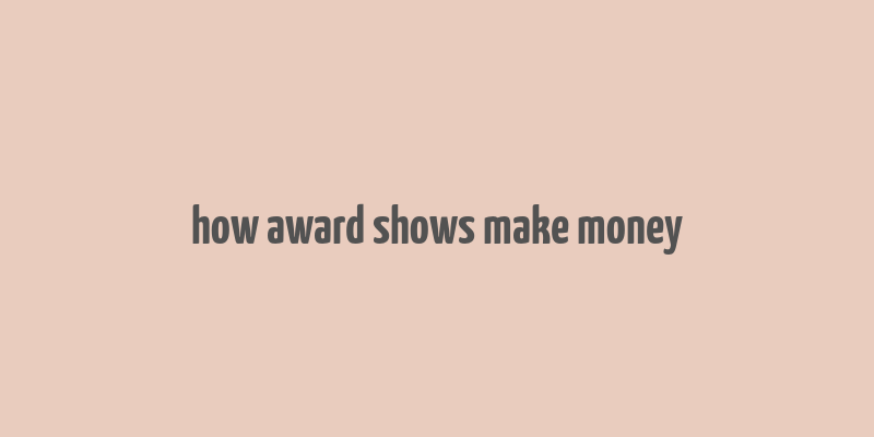 how award shows make money