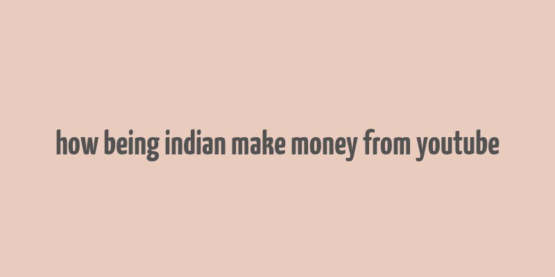 how being indian make money from youtube