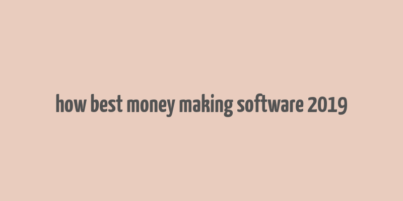 how best money making software 2019