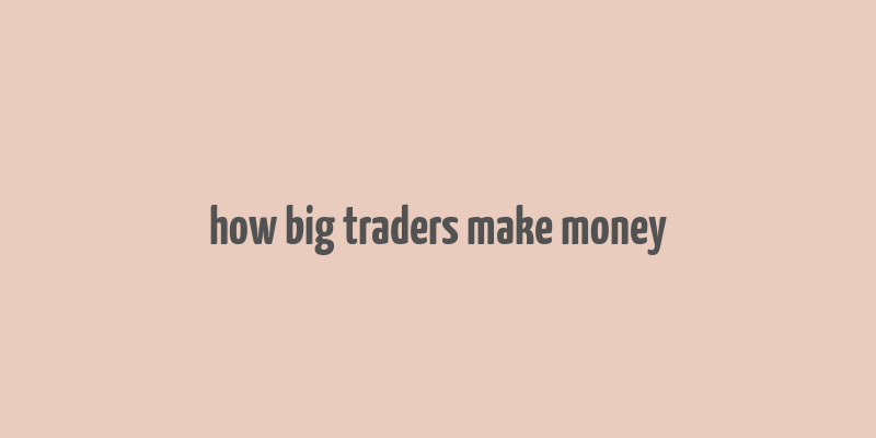 how big traders make money