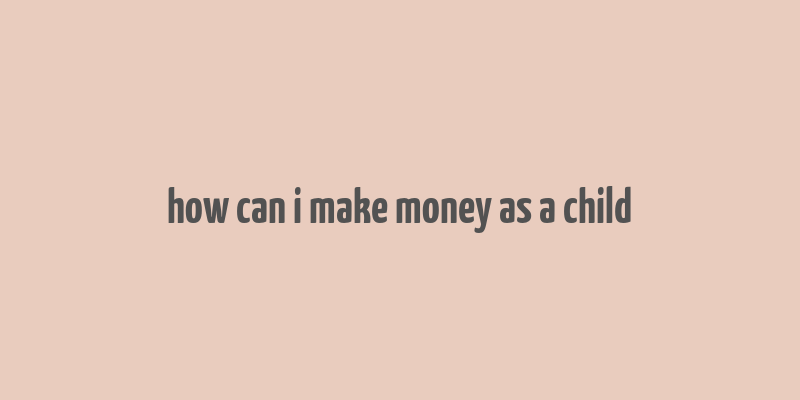 how can i make money as a child