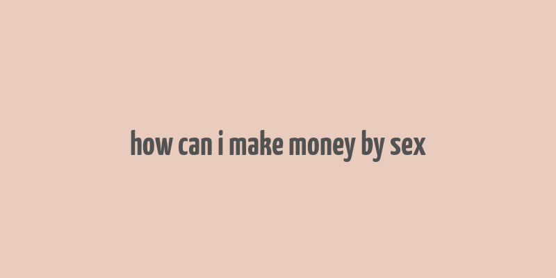 how can i make money by sex