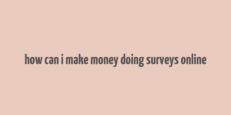 how can i make money doing surveys online