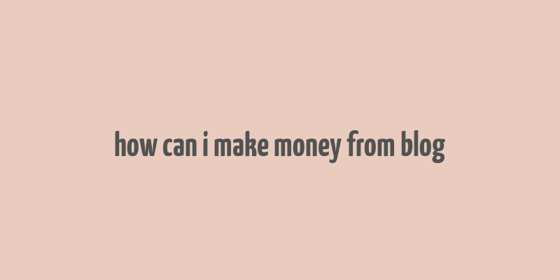 how can i make money from blog