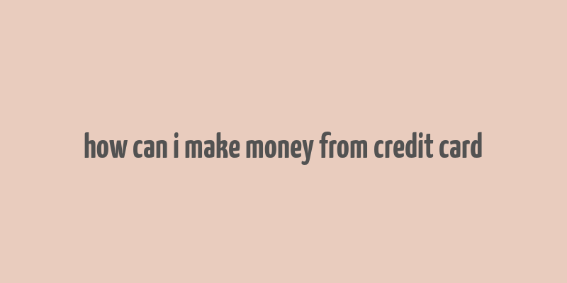 how can i make money from credit card