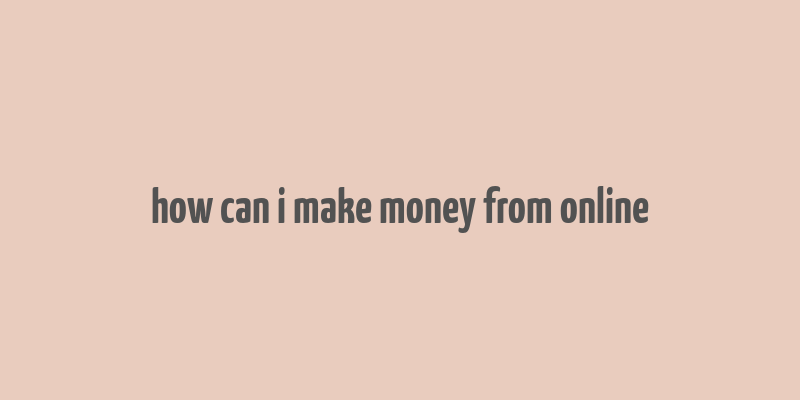 how can i make money from online