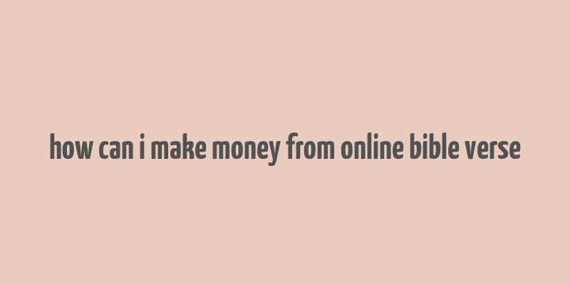 how can i make money from online bible verse