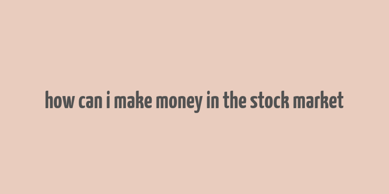 how can i make money in the stock market