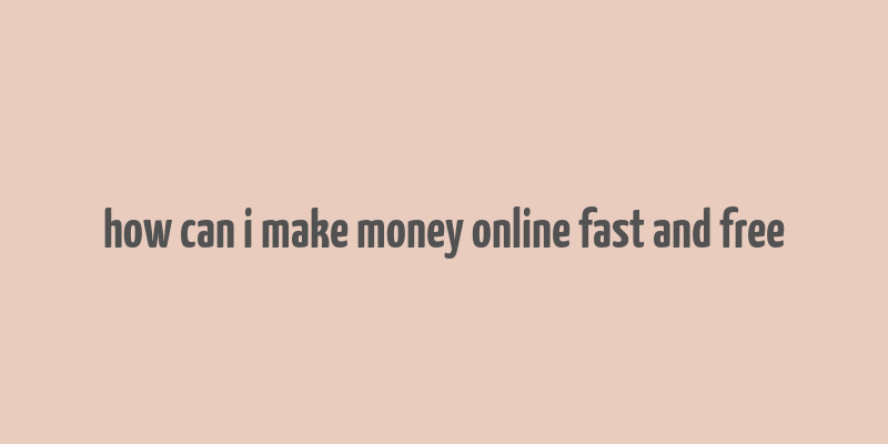 how can i make money online fast and free