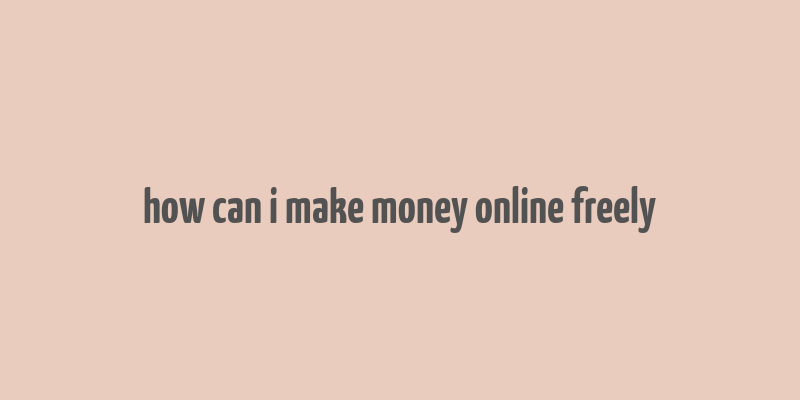 how can i make money online freely