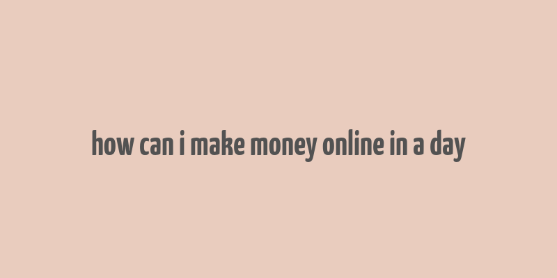 how can i make money online in a day