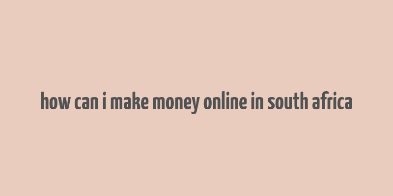 how can i make money online in south africa