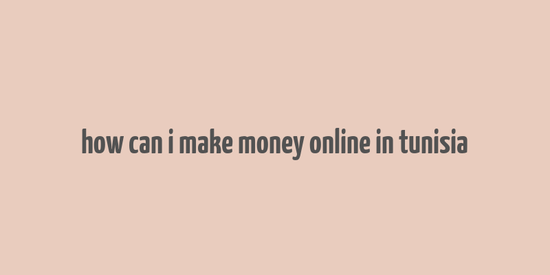 how can i make money online in tunisia