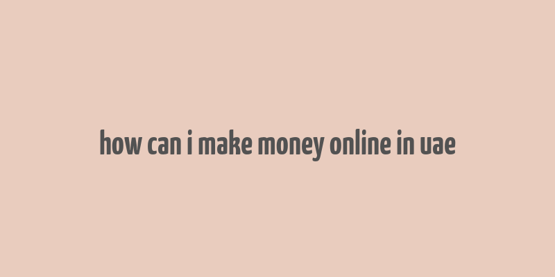 how can i make money online in uae