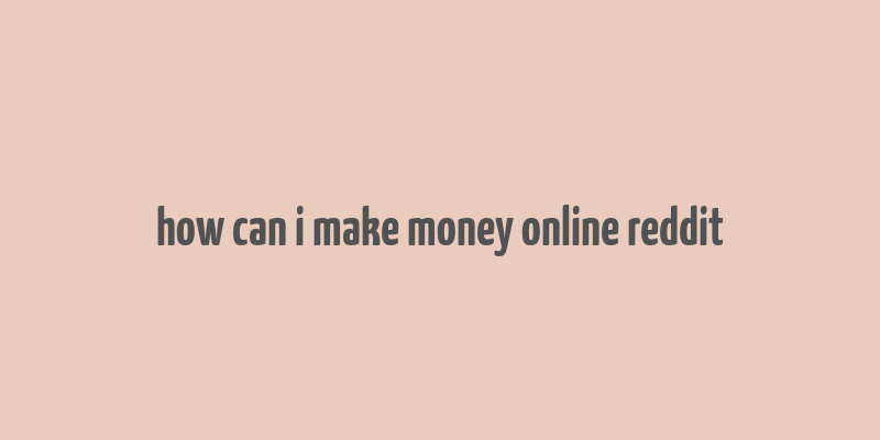 how can i make money online reddit