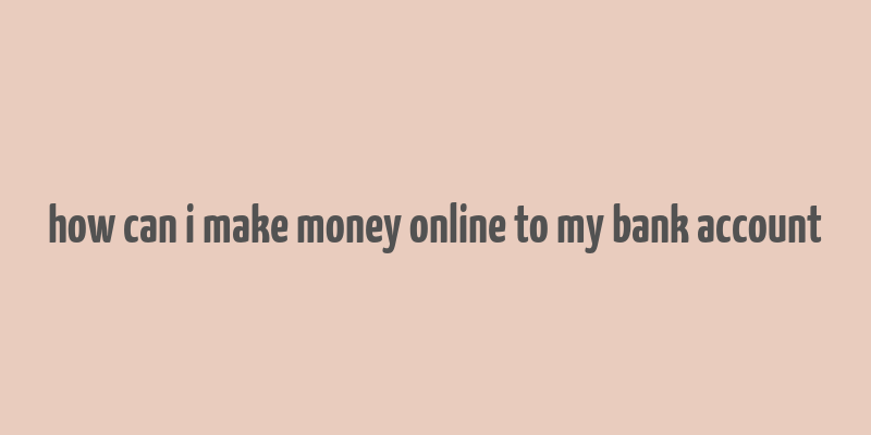 how can i make money online to my bank account